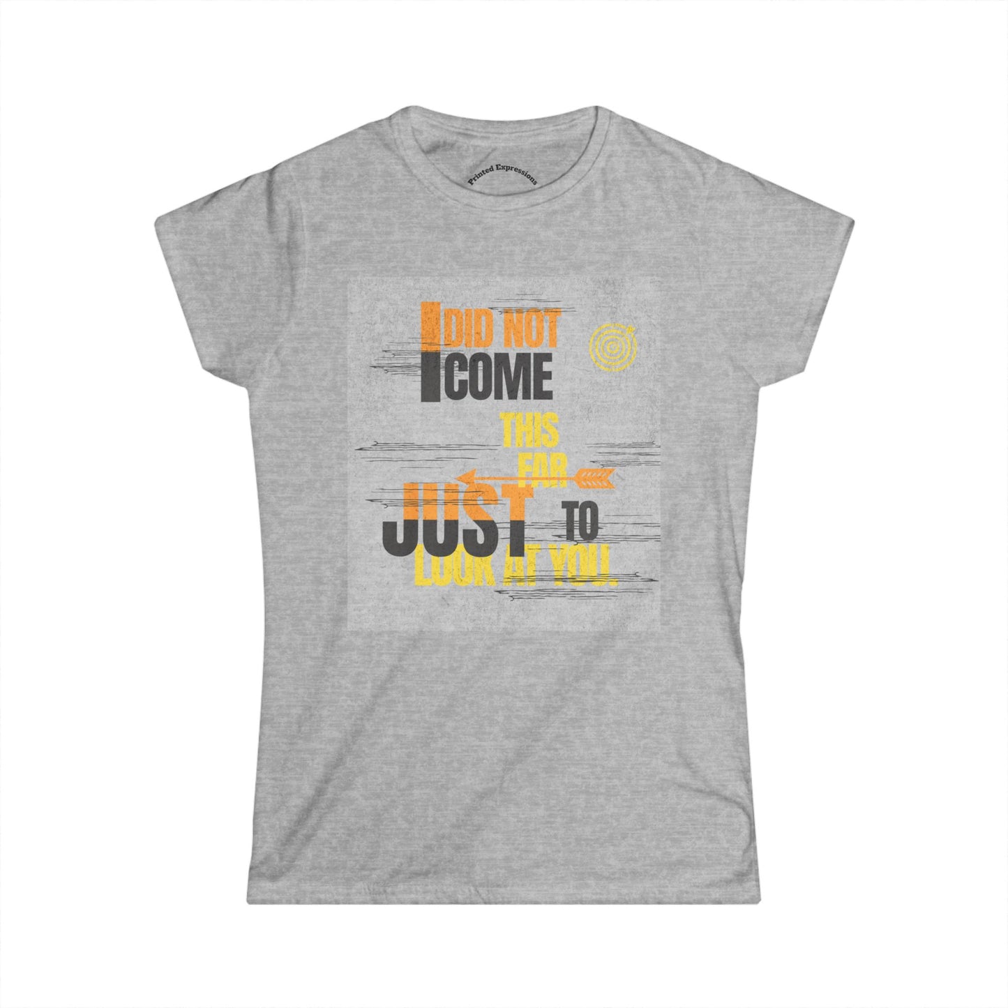 I Did Not Come This Far Just to Look at You Tee, Casual Women’s Tee, Funny Gift Shirt, Weekend Wear, Conversation Starter