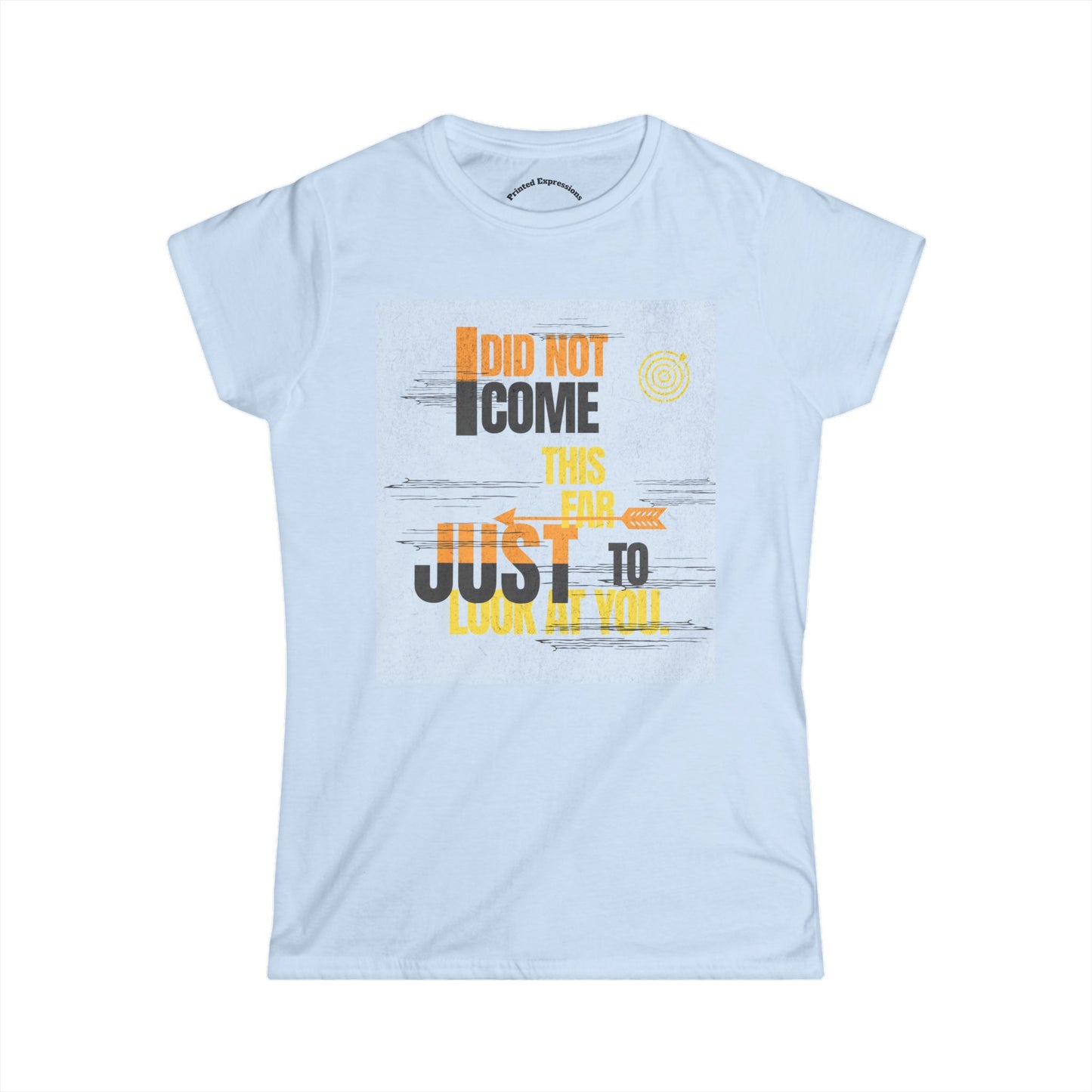 I Did Not Come This Far Just to Look at You Tee, Casual Women’s Tee, Funny Gift Shirt, Weekend Wear, Conversation Starter