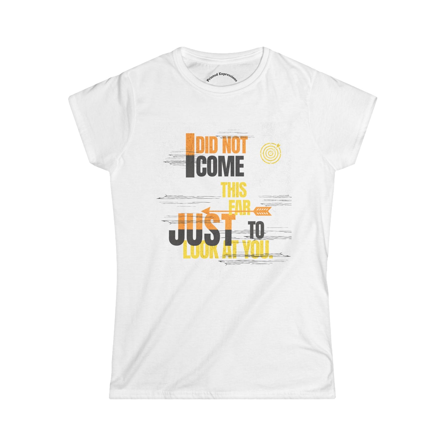 I Did Not Come This Far Just to Look at You Tee, Casual Women’s Tee, Funny Gift Shirt, Weekend Wear, Conversation Starter